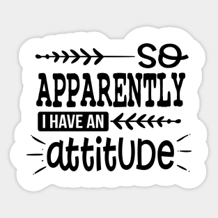 So Apparently I Have An Attitude Sticker